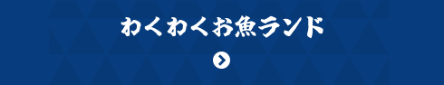 わくわくお魚ランド